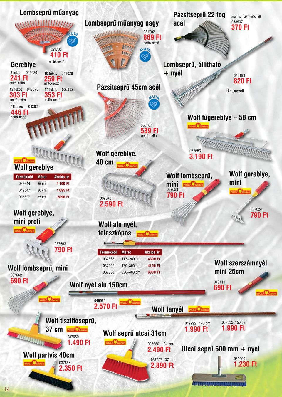 Méret Akciós ár 037644 25 cm 1 190 Ft 049547 30 cm 1 695 Ft 037627 35 cm 2090 Ft Wolf gereblye, mini profi Wolf gereblye, 40 cm 037643 2.590 Ft Wolf alu nyél, teleszkópos 037653 3.
