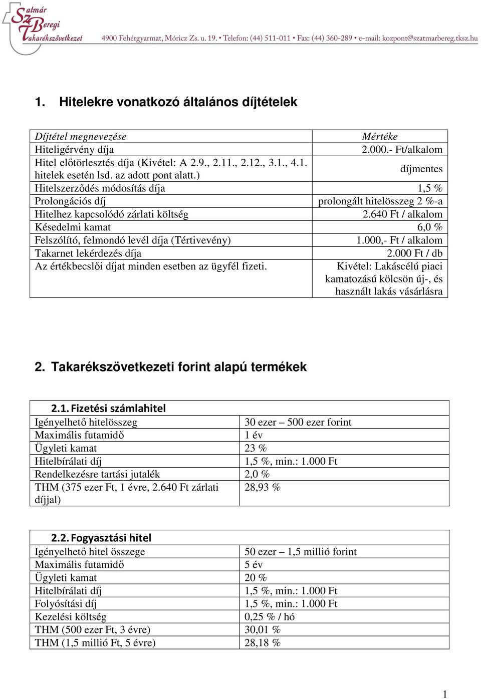 640 Ft / alkalom Késedelmi kamat 6,0 % Felszólító, felmondó levél díja (Tértivevény) 1.000,- Ft / alkalom Takarnet lekérdezés díja 2.000 Ft / db Az értékbecslői díjat minden esetben az ügyfél fizeti.