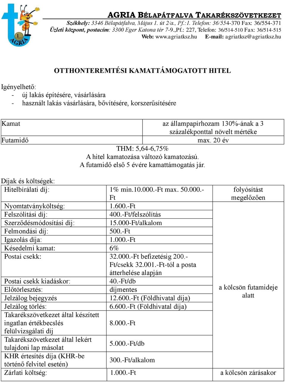 000-Ft/alkalom Postai csekk: 3 befizetésig 200.- Ft/csekk 32.001.-Ft-tól a posta átterhelése alapján Postai csekk kiadáskor: 40.-Ft/db Jelzálog bejegyzés 12.600.
