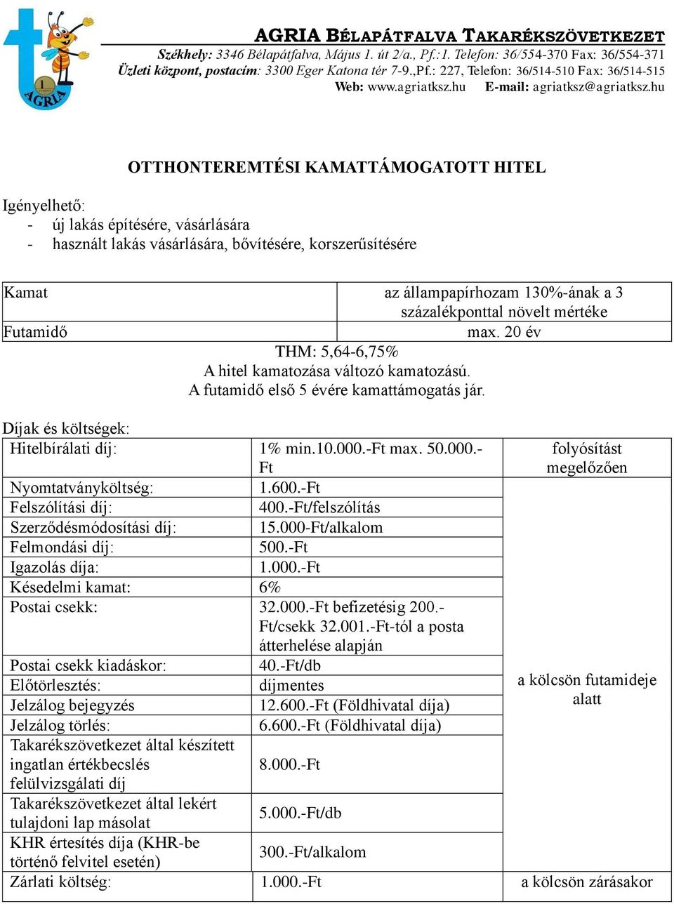 000-Ft/alkalom Postai csekk: 3 befizetésig 200.- Ft/csekk 32.001.-Ft-tól a posta átterhelése alapján Postai csekk kiadáskor: 40.-Ft/db Jelzálog bejegyzés 12.600.