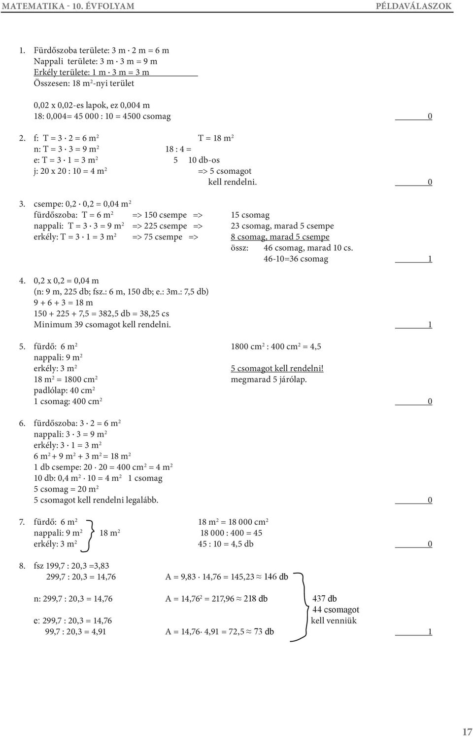 2. f: T = 3 2 = 6 m 2 T = 18 m 2 n: T = 3 3 = 9 m 2 18 : 4 = e: T = 3 1 = 3 m 2 5 10 db-os j: 20 x 20 : 10 = 4 m 2 => 5 csomagot kell rendelni. 0 3.