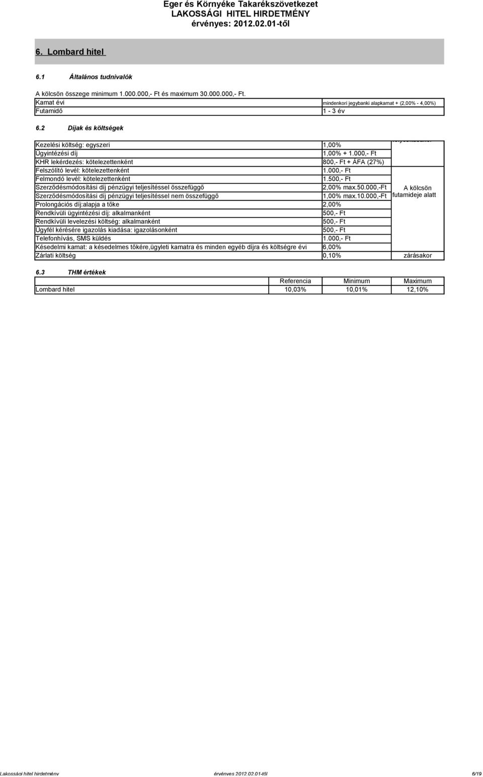 Kamat évi mindenkori jegybanki alapkamat + ( - 4,00%) 1-3 év 6.