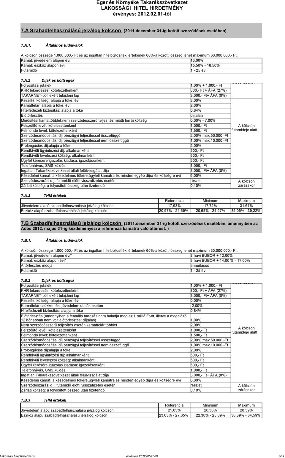 2 1,00% + Kezelési költség: alapja a tőke, évi 3,00% Kamatfelár: alapja a tőke, évi Hitelfedezeti biztosítás: alapja a tőke 0,84% Előtörlesztés díjtalan Minősítési kamattöbblet:nem szerződésszerű