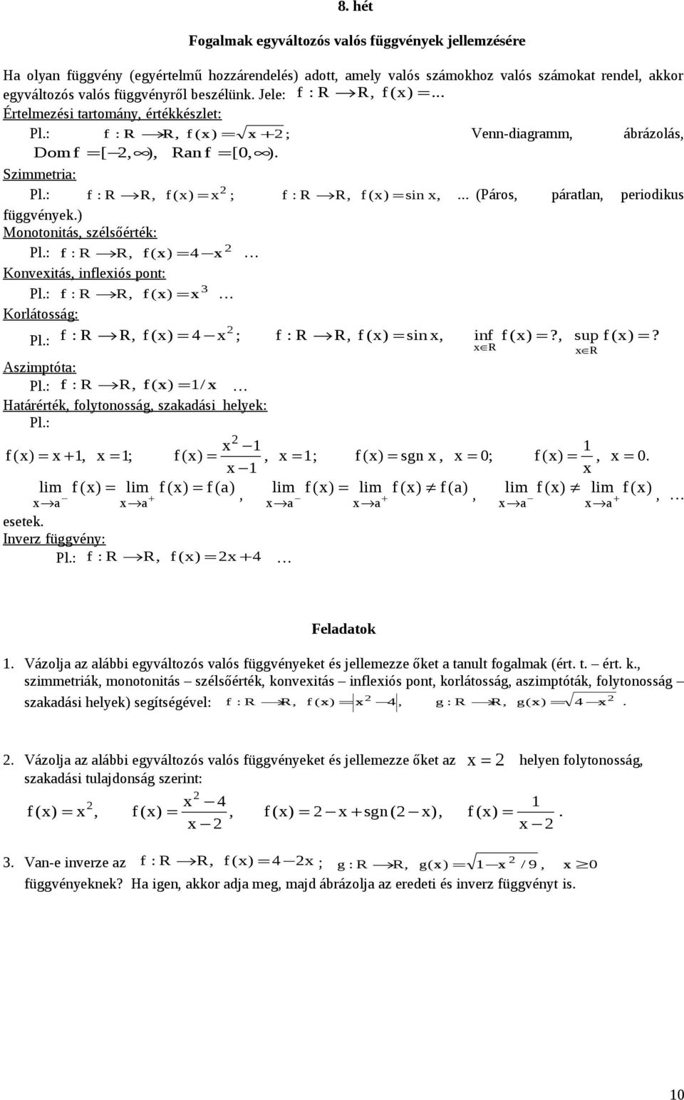 függvéyek) Mootoitás, szélsőérték: Pl: f : R R, f () = 4 Koveitás, ifleiós pot: Pl: f : R R, 3 f () = Korlátosság: Pl: f : R R, f () = 4 ; f : R R, f () = si, if f () =?, sup f () =?