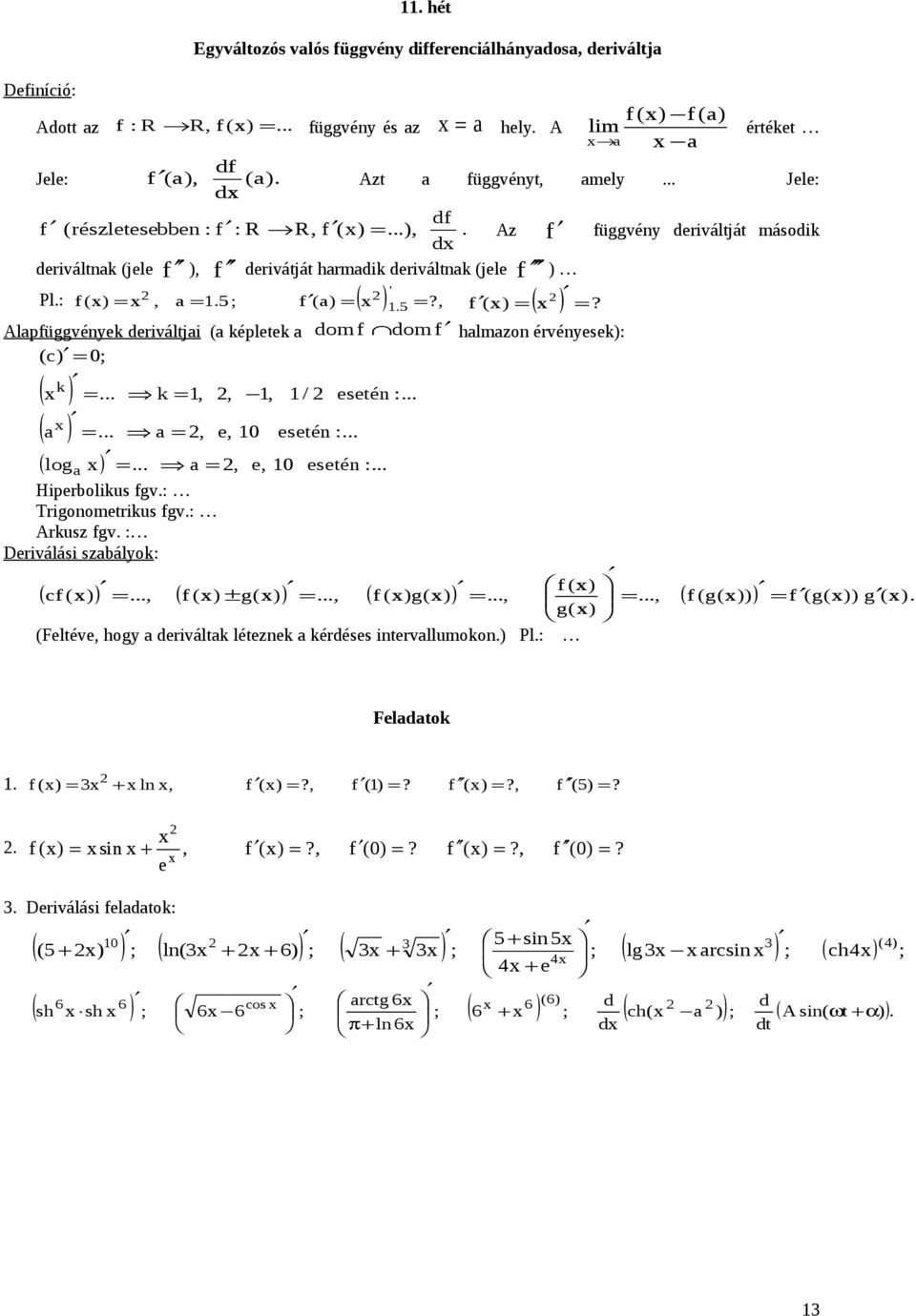 Alpfüggvéyek deriváltji ( képletek dom f domf hlmzo érvéyesek): (c) = 0; k ( ) = k =,,, / eseté : ( ) = =, e, 0 eseté : ( log ) = =, e, 0 eseté : Hiperbolikus fgv: Trigoometrikus fgv: Arkusz fgv :