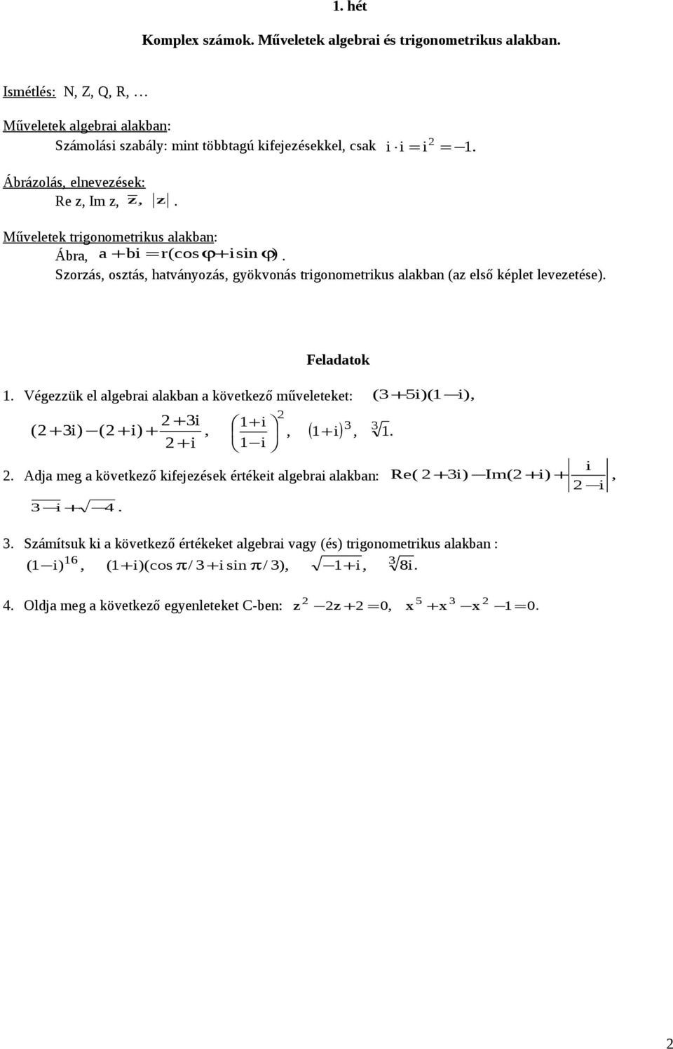 Végezzük el lgebri lkb következő műveleteket: ( 3+ 5i)( i ), ( + 3i 3i) ( + i) +, + i + i 3 3 i +, ( + i), i Adj meg következő kifejezések értékeit lgebri lkb: Re( + 3i) Im( + i)