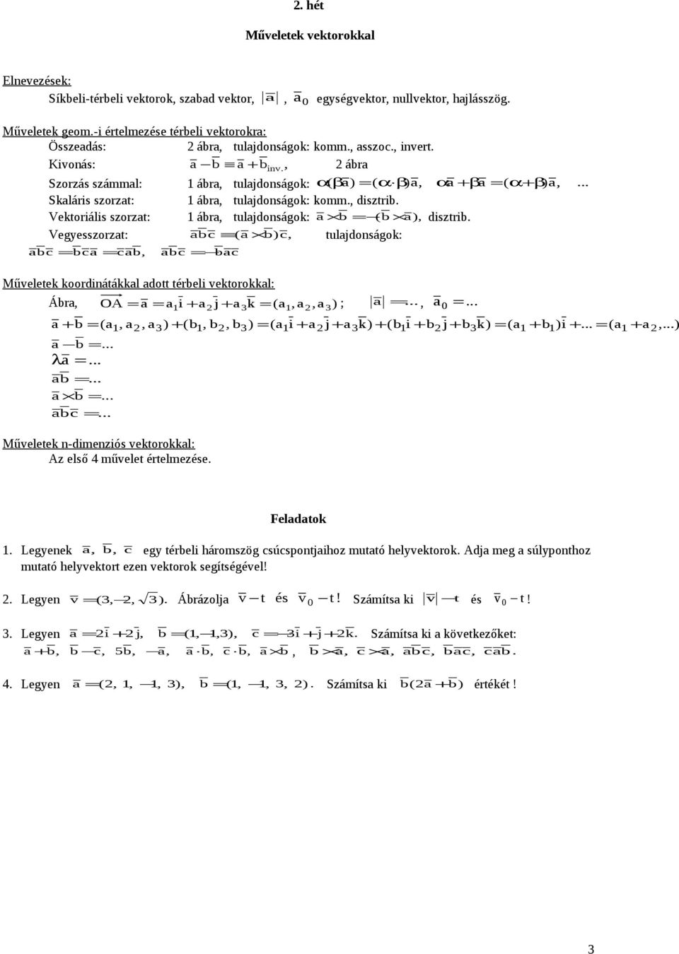 ), disztrib Vegyesszorzt: bc ( b)c, tuljdoságok: = bc = cb, bc = bc Műveletek koordiátákkl dott térbeli vektorokkl: Ábr, OA = = i + j+ 3k = (,,3) ; =, 0 = + b = (,, 3) + (b, b, b3) = (i + j+ 3k) +