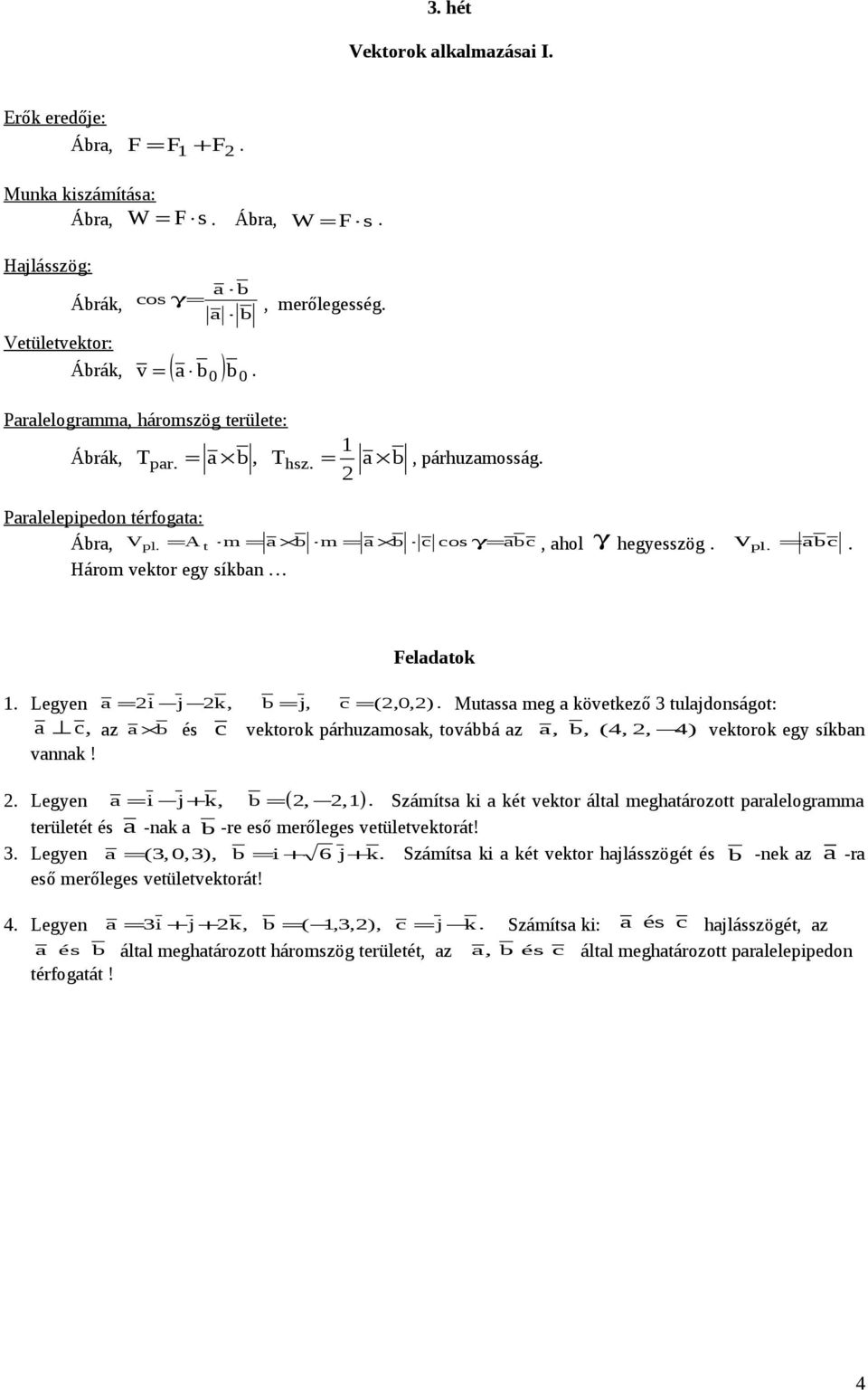 j, c = (,0,) Mutss meg következő 3 tuljdoságot: c, z b és c vektorok párhuzmosk, továbbá z, b, (4,, 4) vektorok egy síkb vk!