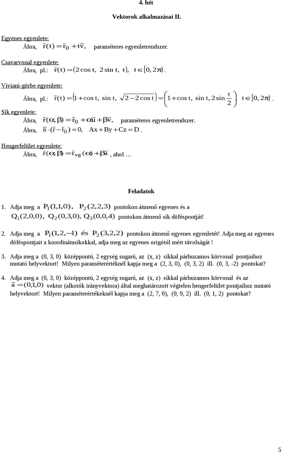 ( α ) + β, hol Feldtok Adj meg P (,,0), P (,,3) potoko átmeő egyees és Q (,0,0), Q(0,3,0), Q3(0,0,4) potoko átmeő sík döféspotját! Adj meg P (,, ) és P (3,,) potoko átmeő egyees egyeletét!