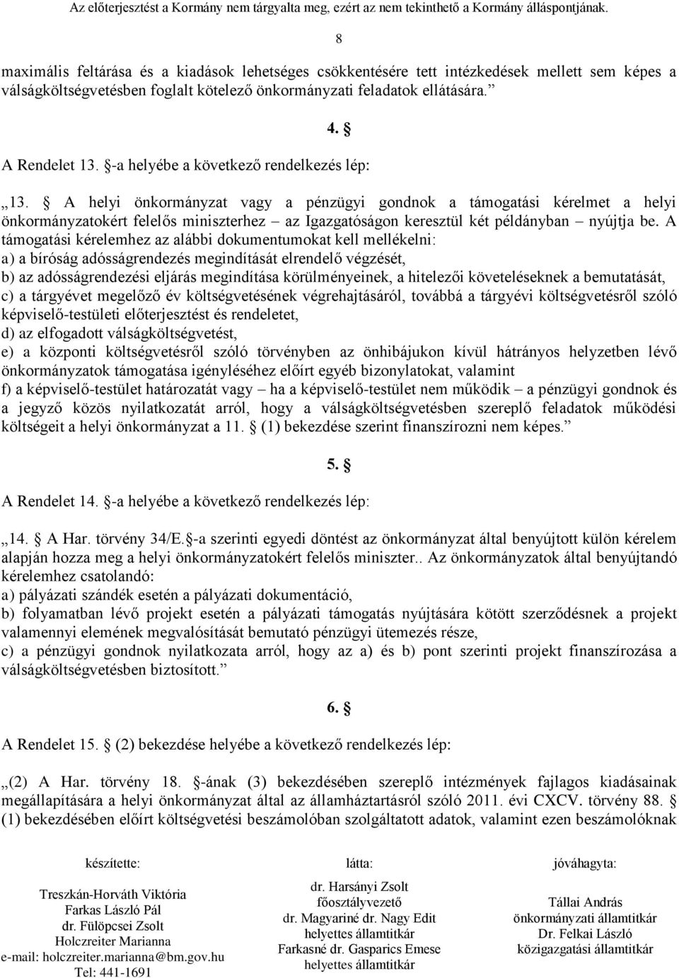 A helyi önkormányzat vagy a pénzügyi gondnok a támogatási kérelmet a helyi önkormányzatokért felelős miniszterhez az Igazgatóságon keresztül két példányban nyújtja be.