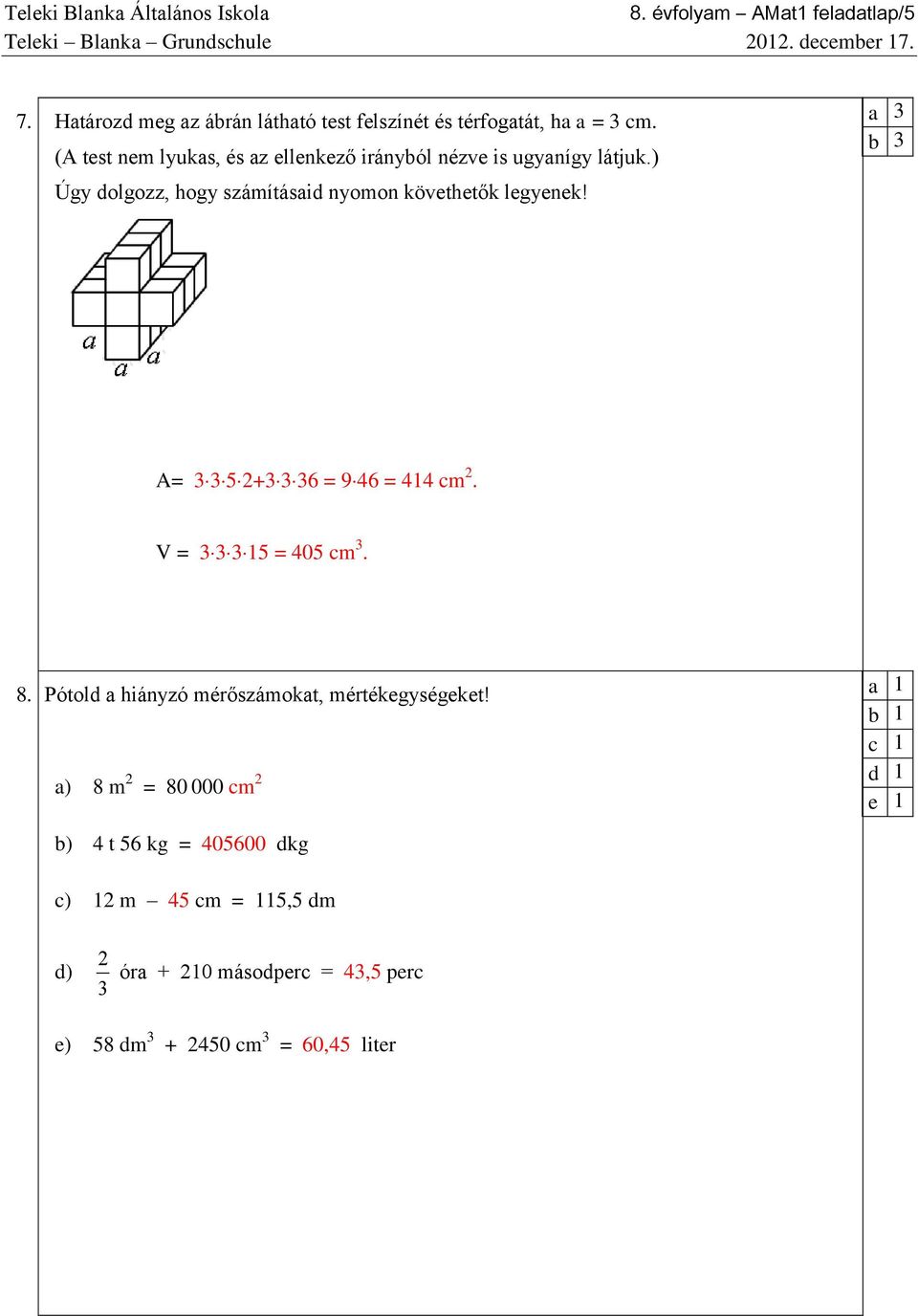 ) Úgy dolgozz, ogy számításaid nyomon követetők legyenek! a 3 b 3 A= 3 3 5 2+3 3 36 = 9 46 = 414 cm 2.