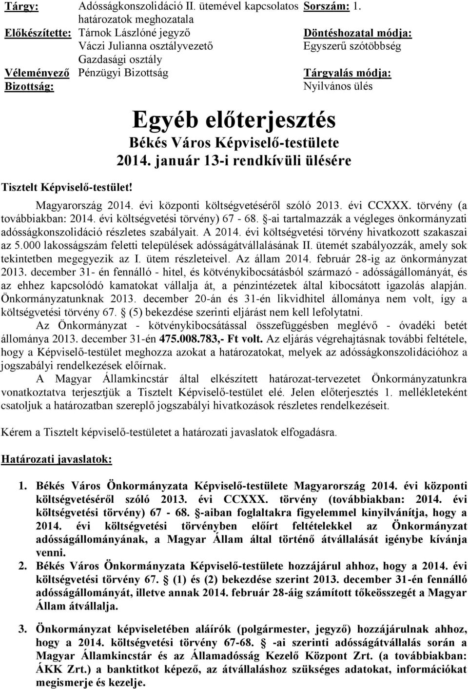 Döntéshozatal módja: Egyszerű szótöbbség Tárgyalás módja: Nyilvános ülés Egyéb előterjesztés Békés Város Képviselő-testülete 2014. január 13-i rendkívüli ülésére Magyarország 2014.