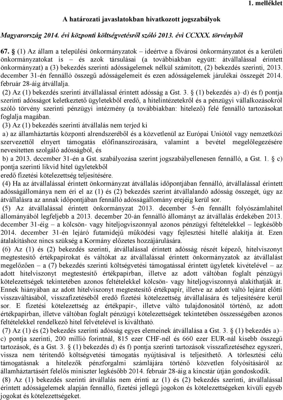 bekezdés szerinti adósságelemek nélkül számított, (2) bekezdés szerinti, 2013. december 31-én fennálló összegű adósságelemeit és ezen adósságelemek járulékai összegét 2014. február 28-áig átvállalja.