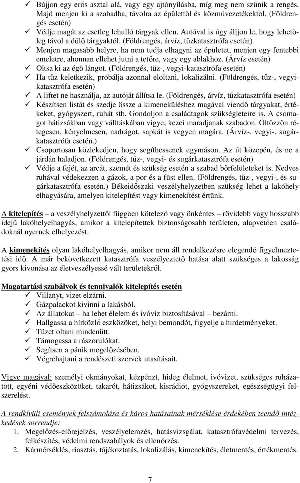 (Földrengés, árvíz, tűzkatasztrófa esetén) Menjen magasabb helyre, ha nem tudja elhagyni az épületet, menjen egy fentebbi emeletre, ahonnan ellehet jutni a tetőre, vagy egy ablakhoz.