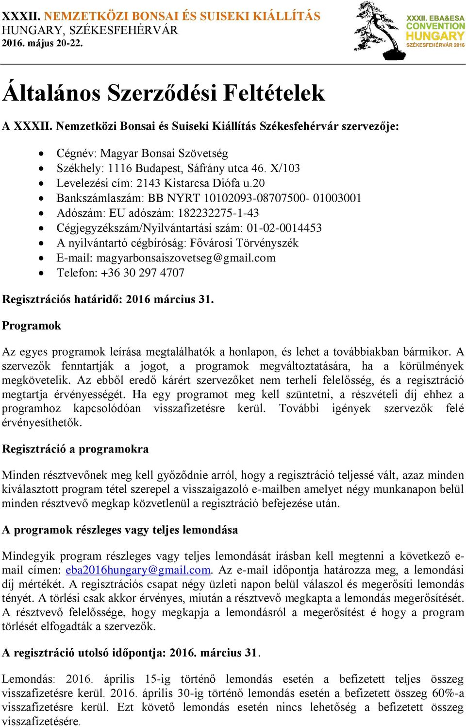 20 Bankszámlaszám: BB NYRT 10102093-08707500- 01003001 Adószám: EU adószám: 182232275-1-43 Cégjegyzékszám/Nyilvántartási szám: 01-02-0014453 A nyilvántartó cégbíróság: Fővárosi Törvényszék E-mail: