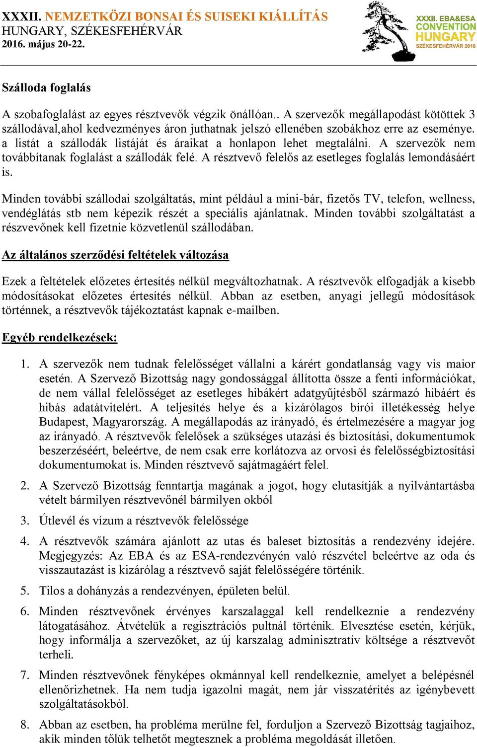 Minden további szállodai szolgáltatás, mint például a mini-bár, fizetős TV, telefon, wellness, vendéglátás stb nem képezik részét a speciális ajánlatnak.