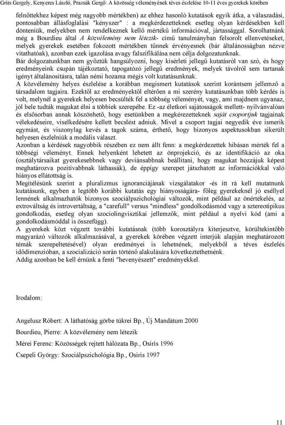 Sorolhatnánk még a Bourdieu által A közvélemény nem létezik- című tanulmányban felsorolt ellenvetéseket, melyek gyerekek esetében fokozott mértékben tűnnek érvényesnek (bár általánosságban nézve