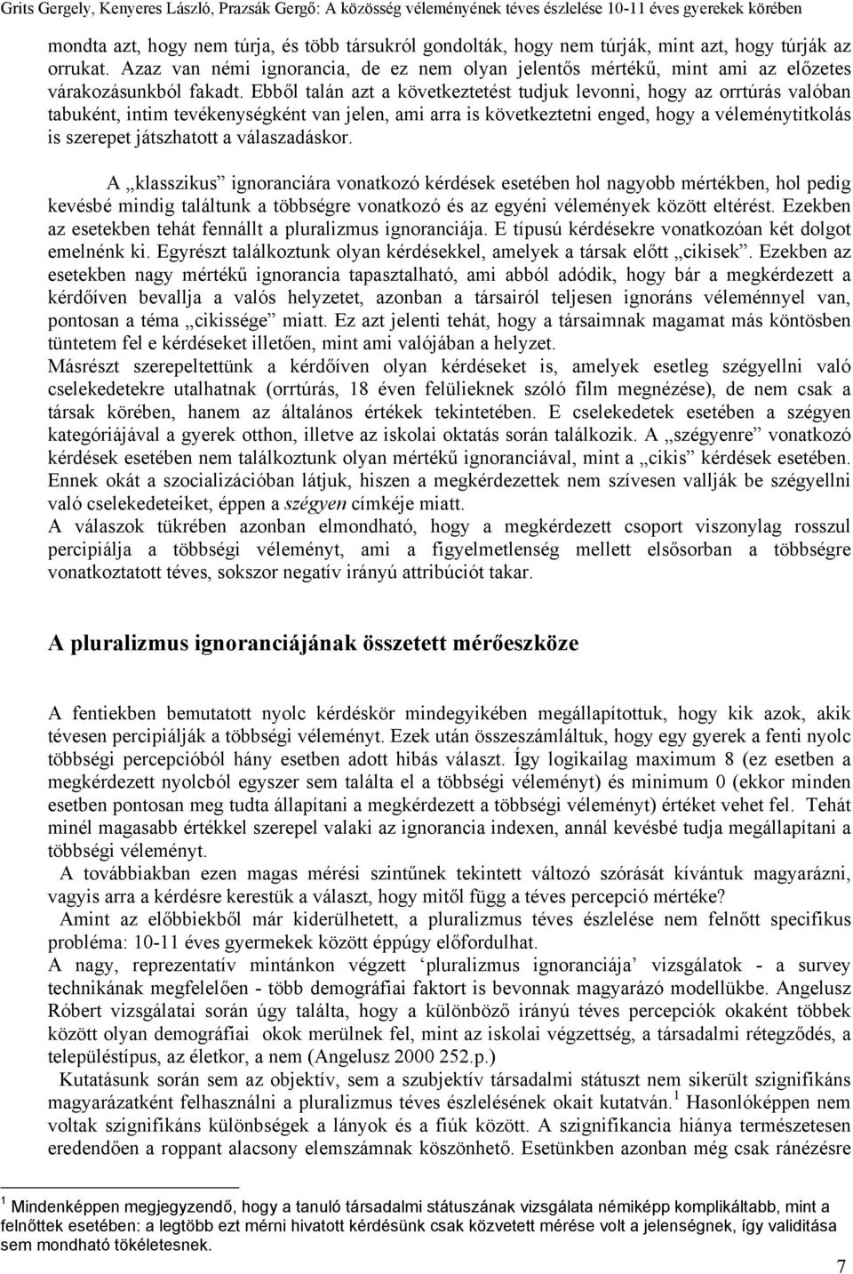 Ebből talán azt a következtetést tudjuk levonni, hogy az orrtúrás valóban tabuként, intim tevékenységként van jelen, ami arra is következtetni enged, hogy a véleménytitkolás is szerepet játszhatott a