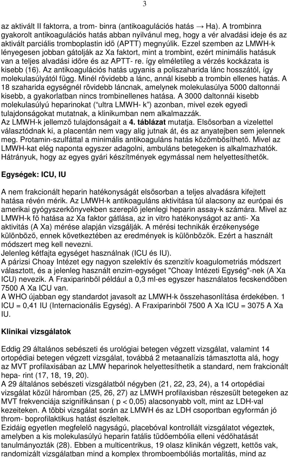 Ezzel szemben az LMWH-k lényegesen jobban gátolják az Xa faktort, mint a trombint, ezért minimális hatásuk van a teljes alvadási idıre és az APTT- re.