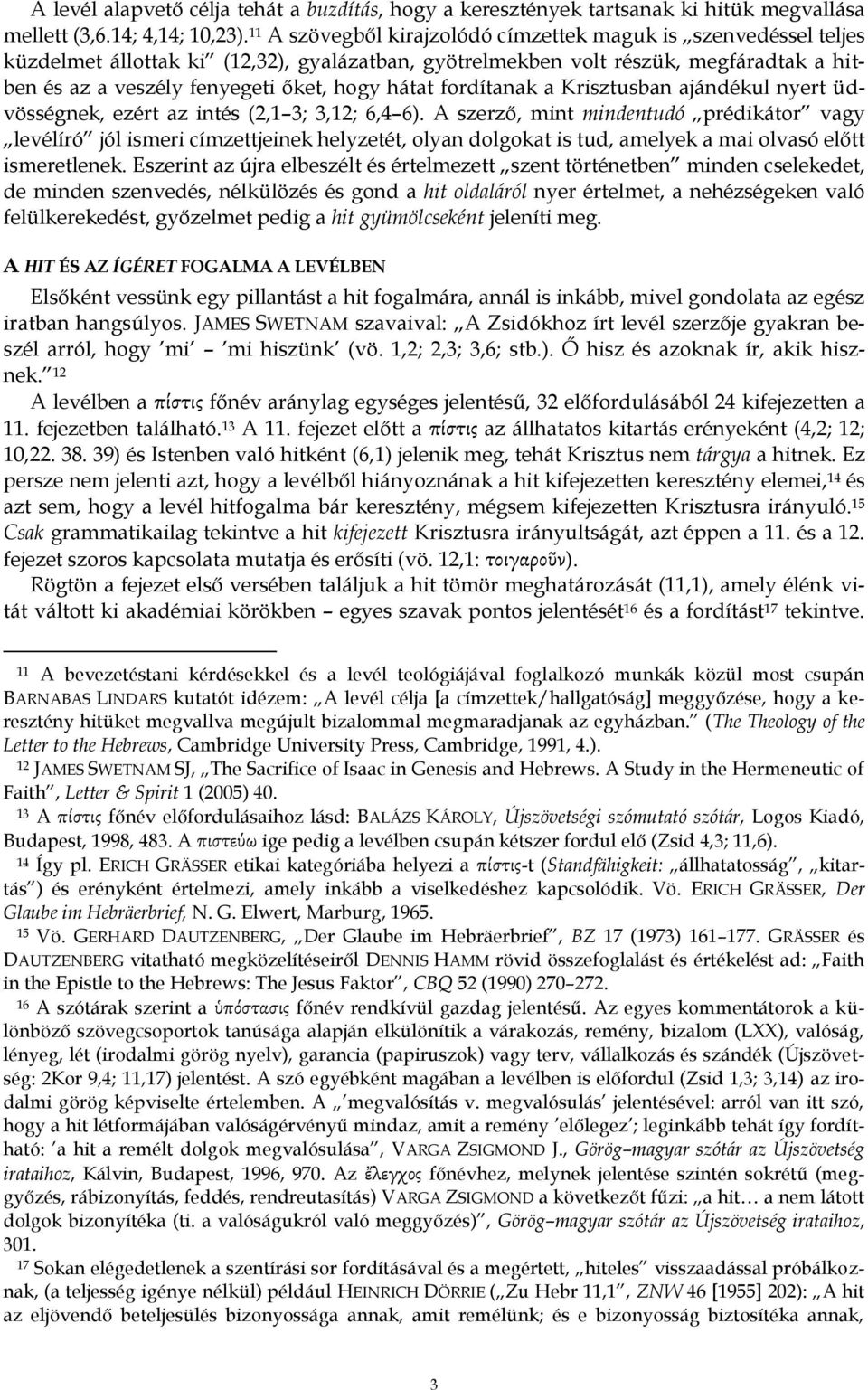hátat fordítanak a Krisztusban ajándékul nyert üdvösségnek, ezért az intés (2,1 3; 3,12; 6,4 6).