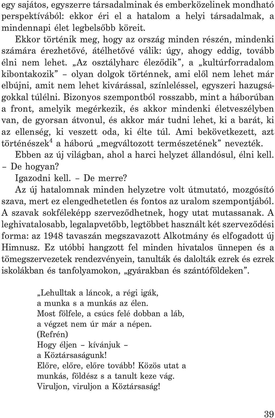 Az osztályharc élezõdik, a kultúrforradalom kibontakozik olyan dolgok történnek, ami elõl nem lehet már elbújni, amit nem lehet kivárással, színleléssel, egyszeri hazugságokkal túlélni.