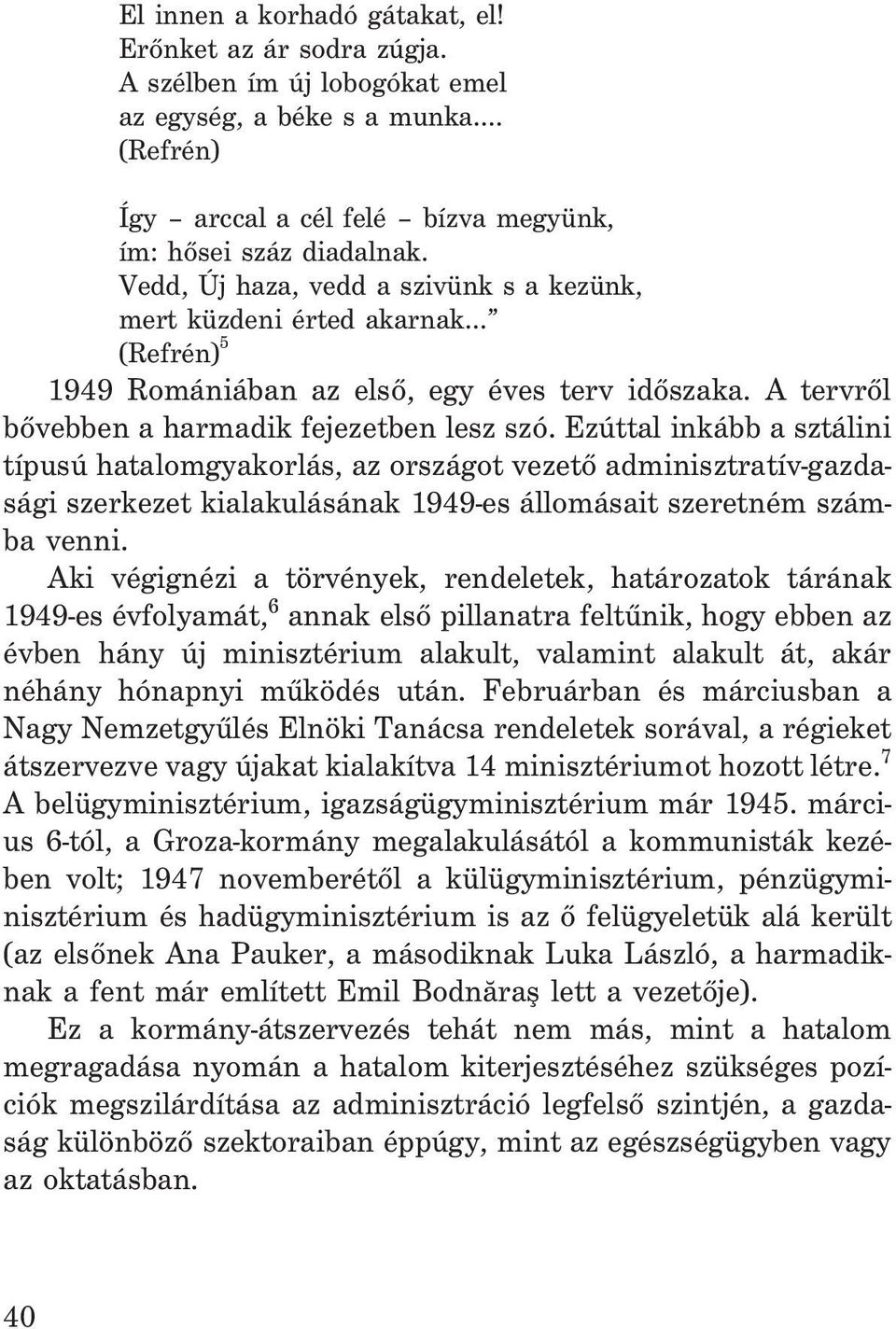 Ezúttal inkább a sztálini típusú hatalomgyakorlás, az országot vezetõ adminisztratív-gazdasági szerkezet kialakulásának 1949-es állomásait szeretném számba venni.