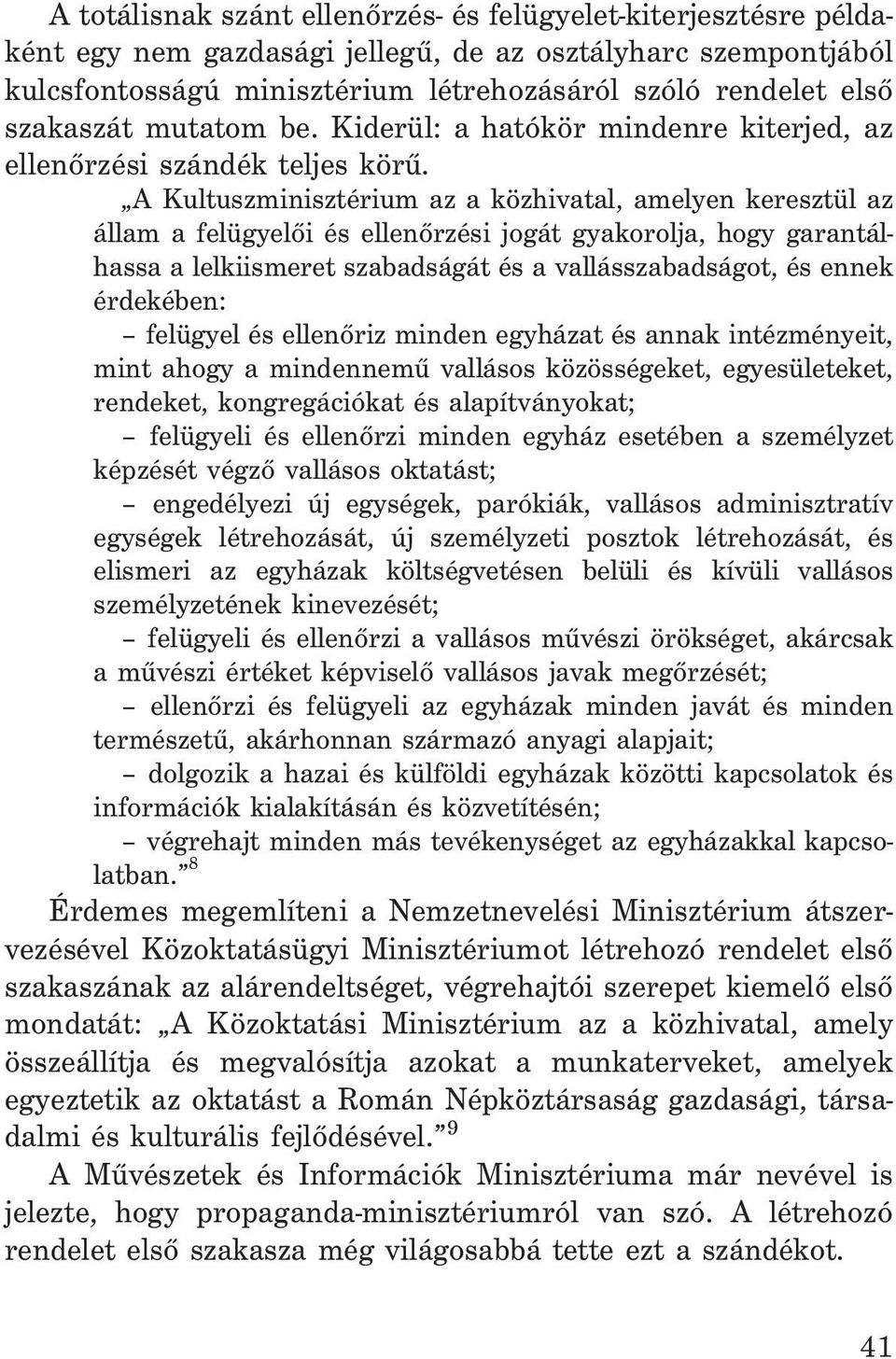 A Kultuszminisztérium az a közhivatal, amelyen keresztül az állam a felügyelõi és ellenõrzési jogát gyakorolja, hogy garantálhassa a lelkiismeret szabadságát és a vallásszabadságot, és ennek