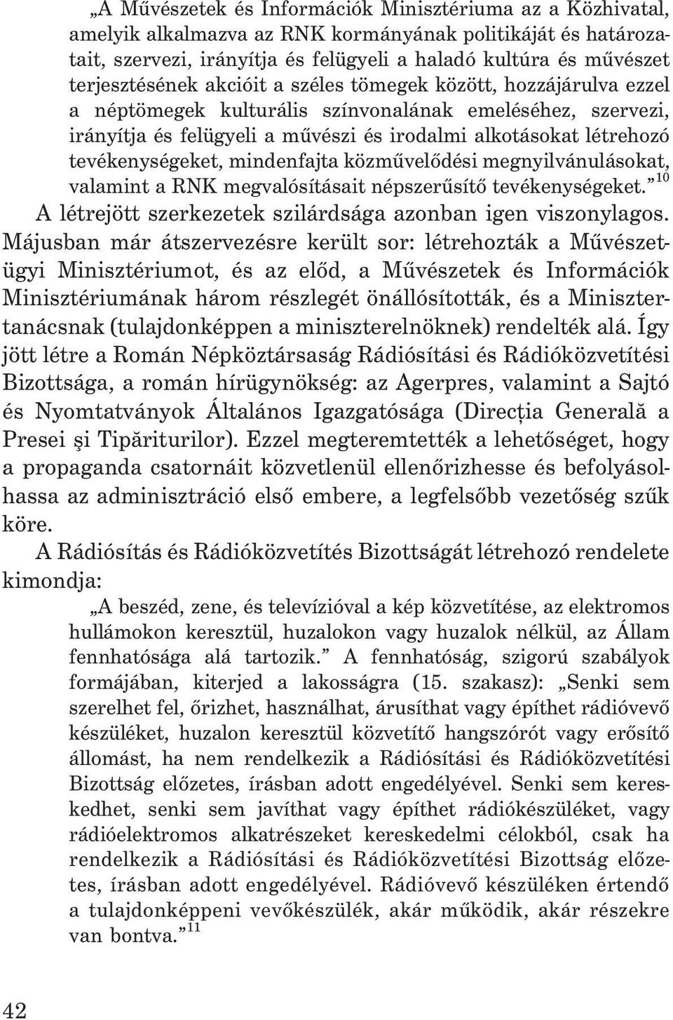 tevékenységeket, mindenfajta közmûvelõdési megnyilvánulásokat, valamint a RNK megvalósításait népszerûsítõ tevékenységeket. 10 A létrejött szerkezetek szilárdsága azonban igen viszonylagos.