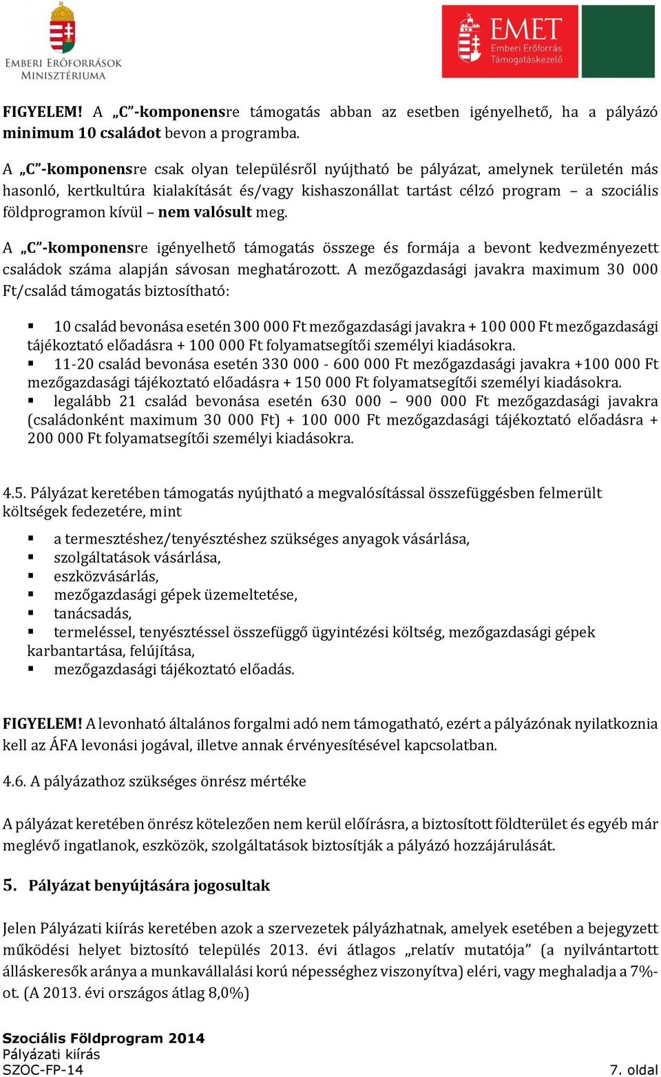 nem valósult meg. A C -komponensre igényelhető támogatás összege és formája a bevont kedvezményezett családok száma alapján sávosan meghatározott.
