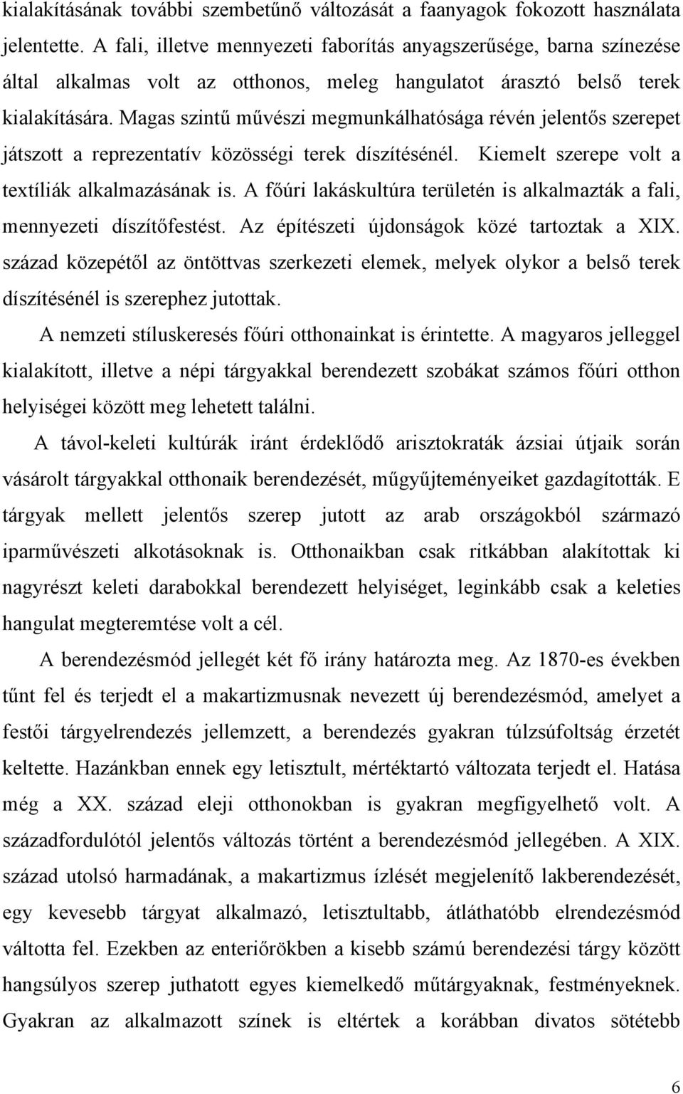 Magas szintű művészi megmunkálhatósága révén jelentős szerepet játszott a reprezentatív közösségi terek díszítésénél. Kiemelt szerepe volt a textíliák alkalmazásának is.