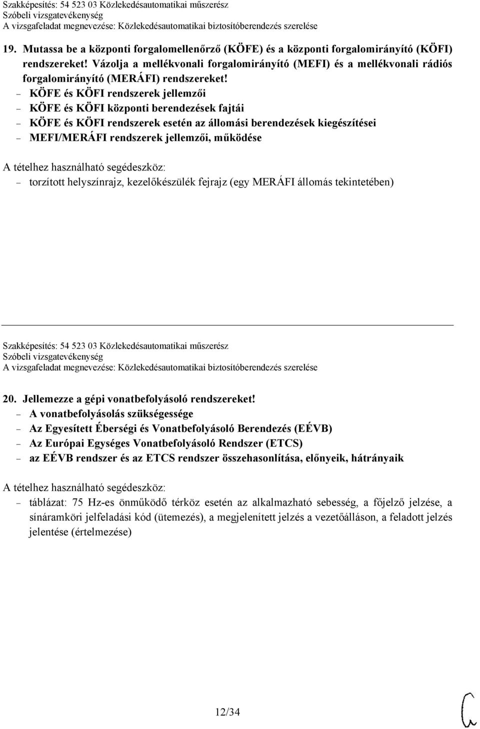 KÖFE és KÖFI rendszerek jellemzői KÖFE és KÖFI központi berendezések fajtái KÖFE és KÖFI rendszerek esetén az állomási berendezések kiegészítései MEFI/MERÁFI rendszerek jellemzői, működése torzított