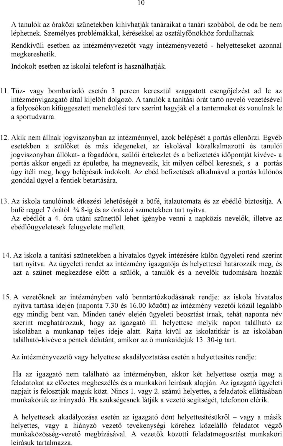 Indokolt esetben az iskolai telefont is használhatják. 11. Tűz- vagy bombariadó esetén 3 percen keresztül szaggatott csengőjelzést ad le az intézményigazgató által kijelölt dolgozó.