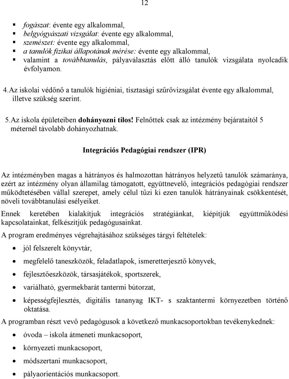 Az iskola épületeiben dohányozni tilos! Felnőttek csak az intézmény bejárataitól 5 méternél távolabb dohányozhatnak.