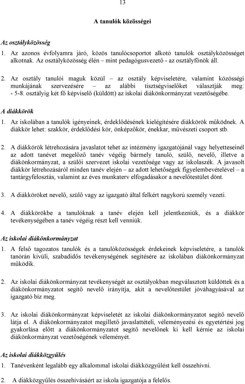 Az osztály tanulói maguk közül az osztály képviseletére, valamint közösségi munkájának szervezésére az alábbi tisztségviselőket választják meg: - 5-8.