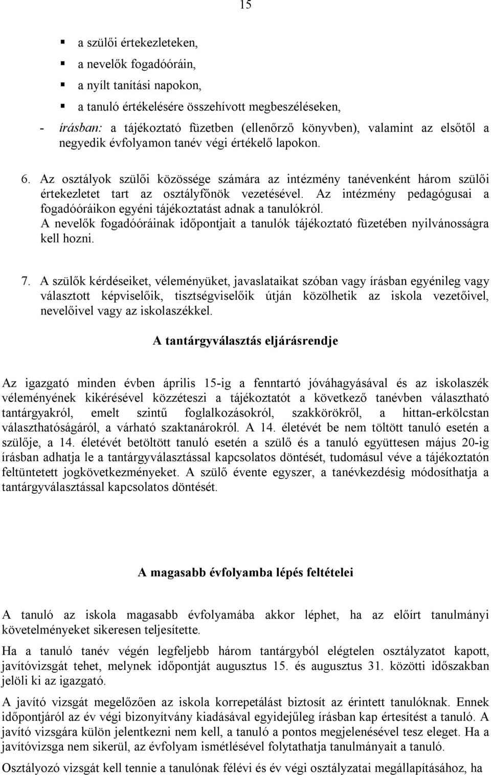 Az intézmény pedagógusai a fogadóóráikon egyéni tájékoztatást adnak a tanulókról. A nevelők fogadóóráinak időpontjait a tanulók tájékoztató füzetében nyilvánosságra kell hozni. 7.