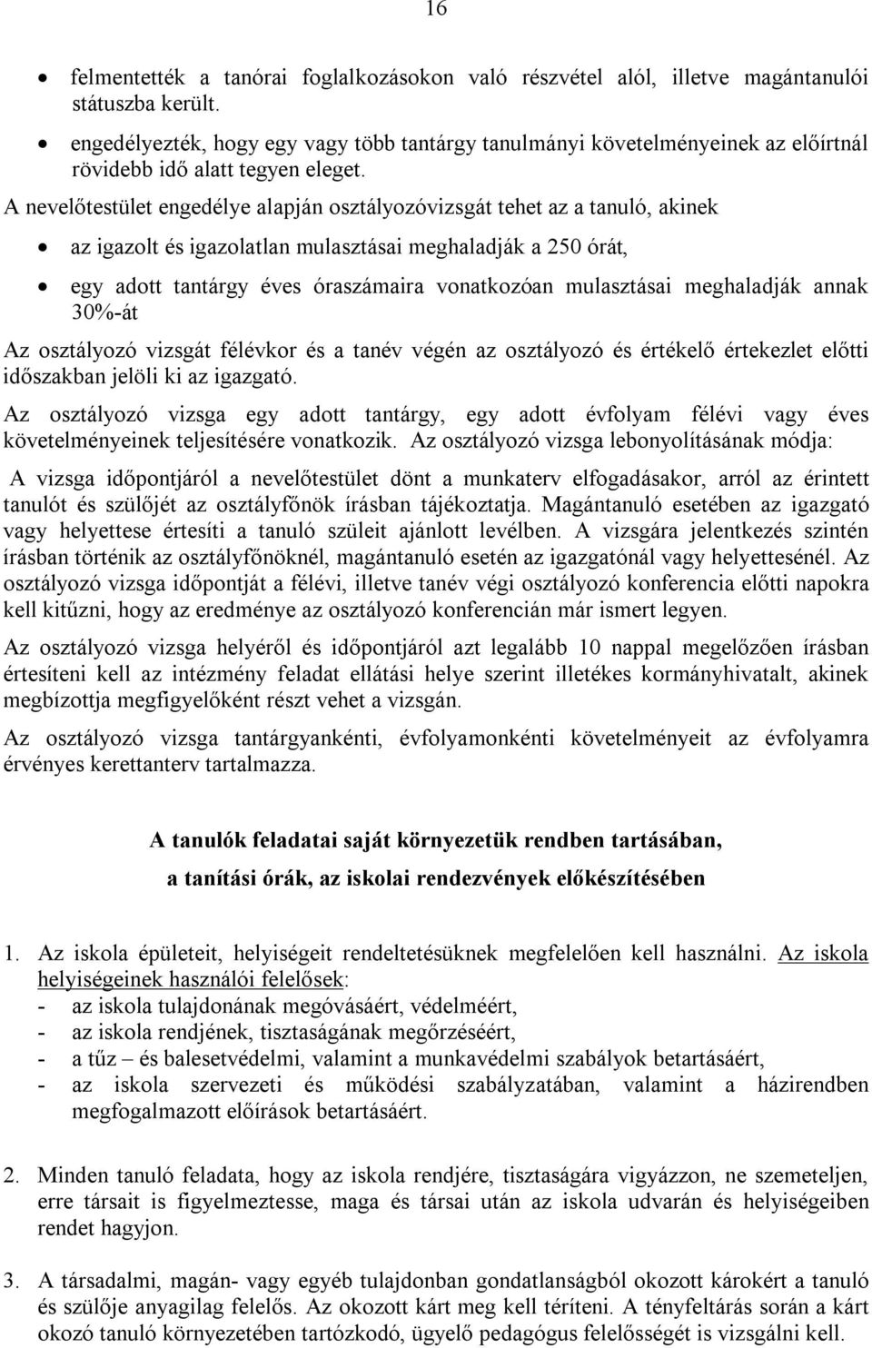 A nevelőtestület engedélye alapján osztályozóvizsgát tehet az a tanuló, akinek az igazolt és igazolatlan mulasztásai meghaladják a 250 órát, egy adott tantárgy éves óraszámaira vonatkozóan