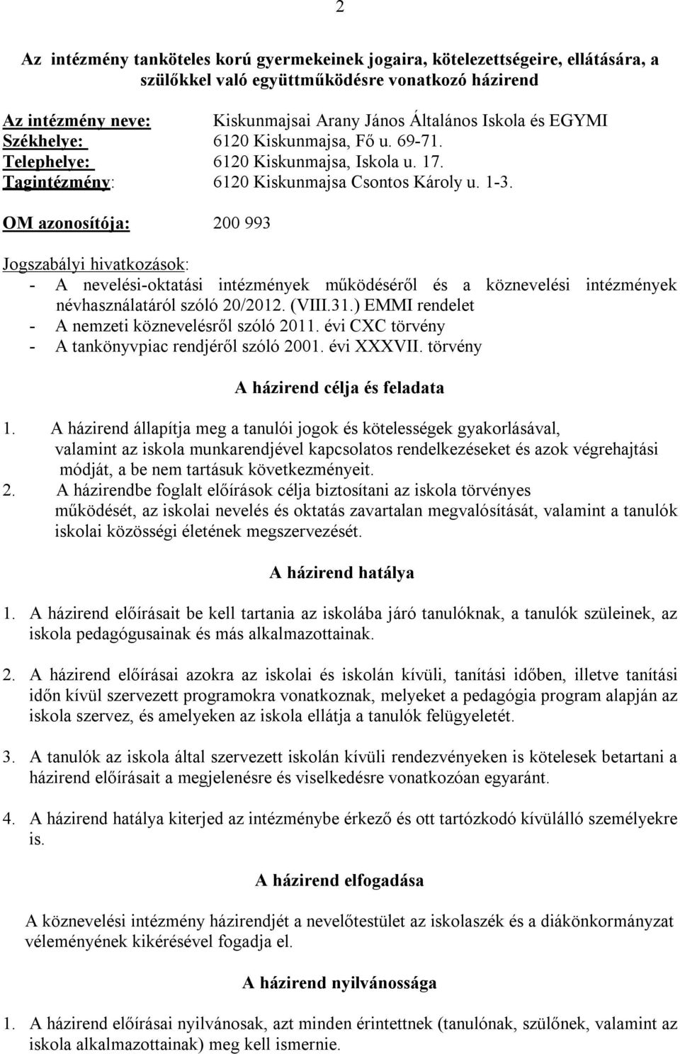 OM azonosítója: 200 993 Jogszabályi hivatkozások: - A nevelési-oktatási intézmények működéséről és a köznevelési intézmények névhasználatáról szóló 20/2012. (VIII.31.