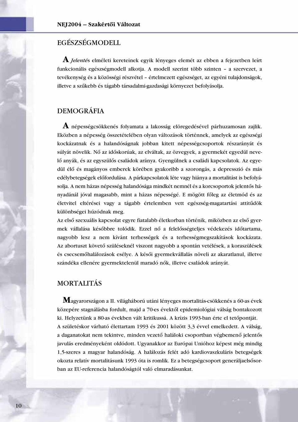 befolyásolja. DEMOGRÁFIA A népességcsökkenés folyamata a lakosság elöregedésével párhuzamosan zajlik.