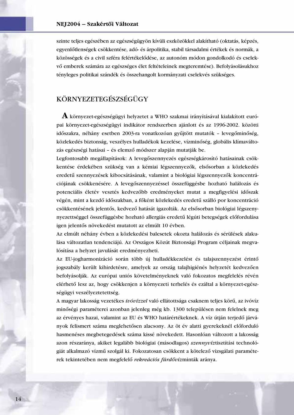 Befolyásolásukhoz tényleges politikai szándék és összehangolt kormányzati cselekvés szükséges.