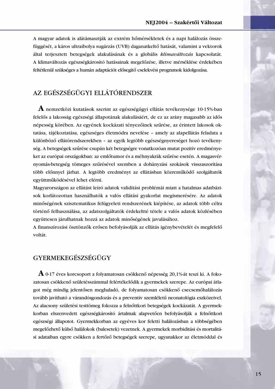 A klímaváltozás egészségkárosító hatásainak megelôzése, illetve mérséklése érdekében feltétlenül szükséges a humán adaptációt elôsegítô cselekvési programok kidolgozása.