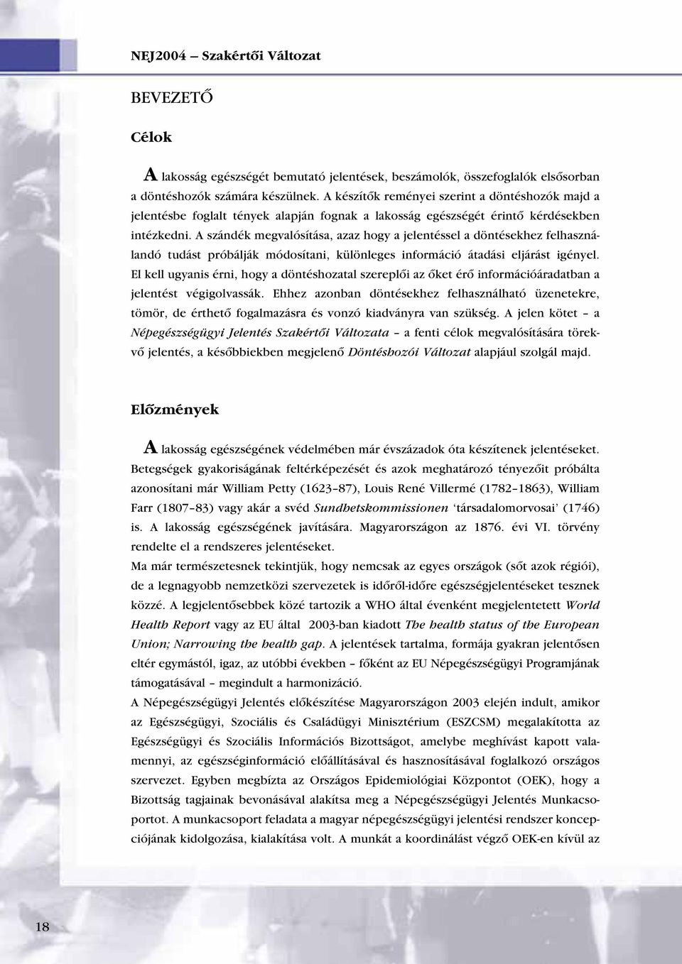 A szándék megvalósítása, azaz hogy a jelentéssel a döntésekhez felhasználandó tudást próbálják módosítani, különleges információ átadási eljárást igényel.