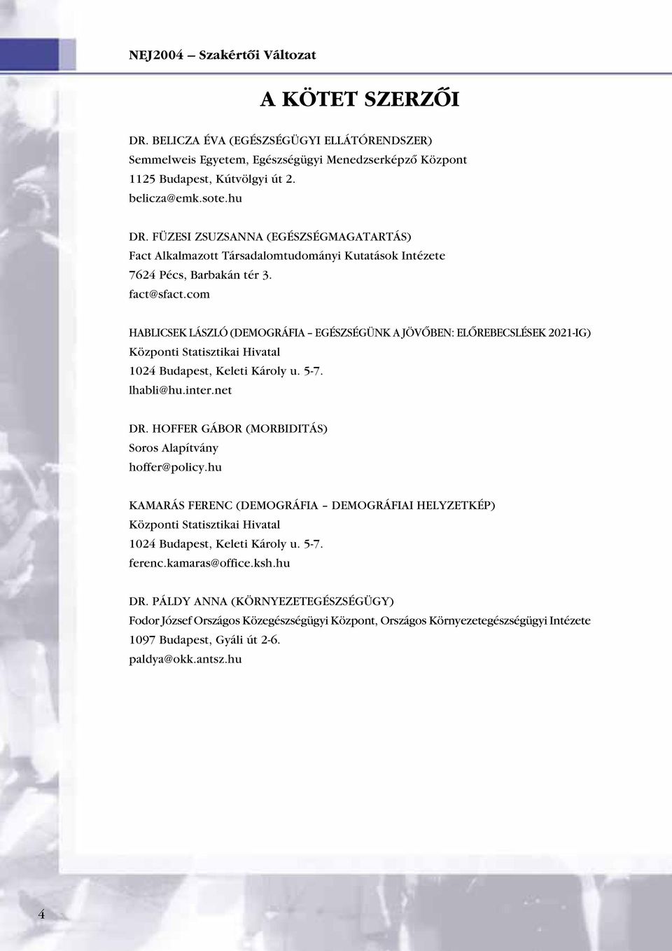 com HABLICSEK LÁSZLÓ (DEMOGRÁFIA EGÉSZSÉGÜNK A JÖVÔBEN: ELÔREBECSLÉSEK 2021-IG) Központi Statisztikai Hivatal 1024 Budapest, Keleti Károly u. 5-7. lhabli@hu.inter.net DR.