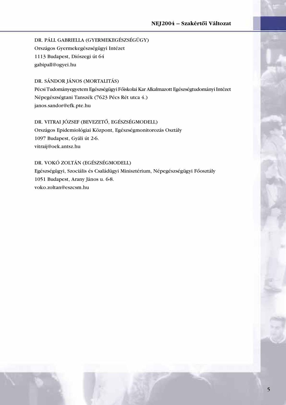 ) janos.sandor@efk.pte.hu DR. VITRAI JÓZSEF (BEVEZETÔ, EGÉSZSÉGMODELL) Országos Epidemiológiai Központ, Egészségmonitorozás Osztály 1097 Budapest, Gyáli út 2-6.