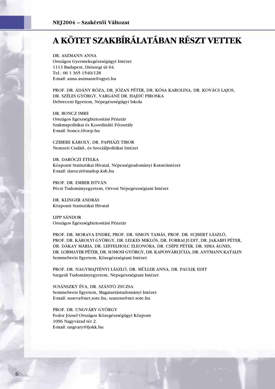 BONCZ IMRE Országos Egészségbiztosítási Pénztár Szakmapolitikai és Koordináló Fôosztály E-mail: boncz.i@oep.hu CZIBERE KÁROLY, DR. PAPHÁZI TIBOR Nemzeti Család-, és Szociálpolitikai Intézet DR.