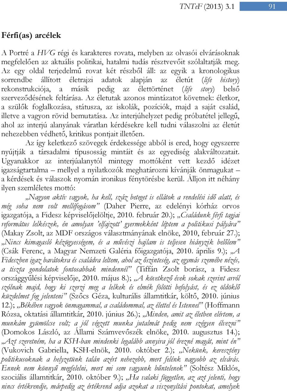 belső szerveződésének feltárása. Az életutak azonos mintázatot követnek: életkor, a szülők foglalkozása, státusza, az iskolák, pozíciók, majd a saját család, illetve a vagyon rövid bemutatása.