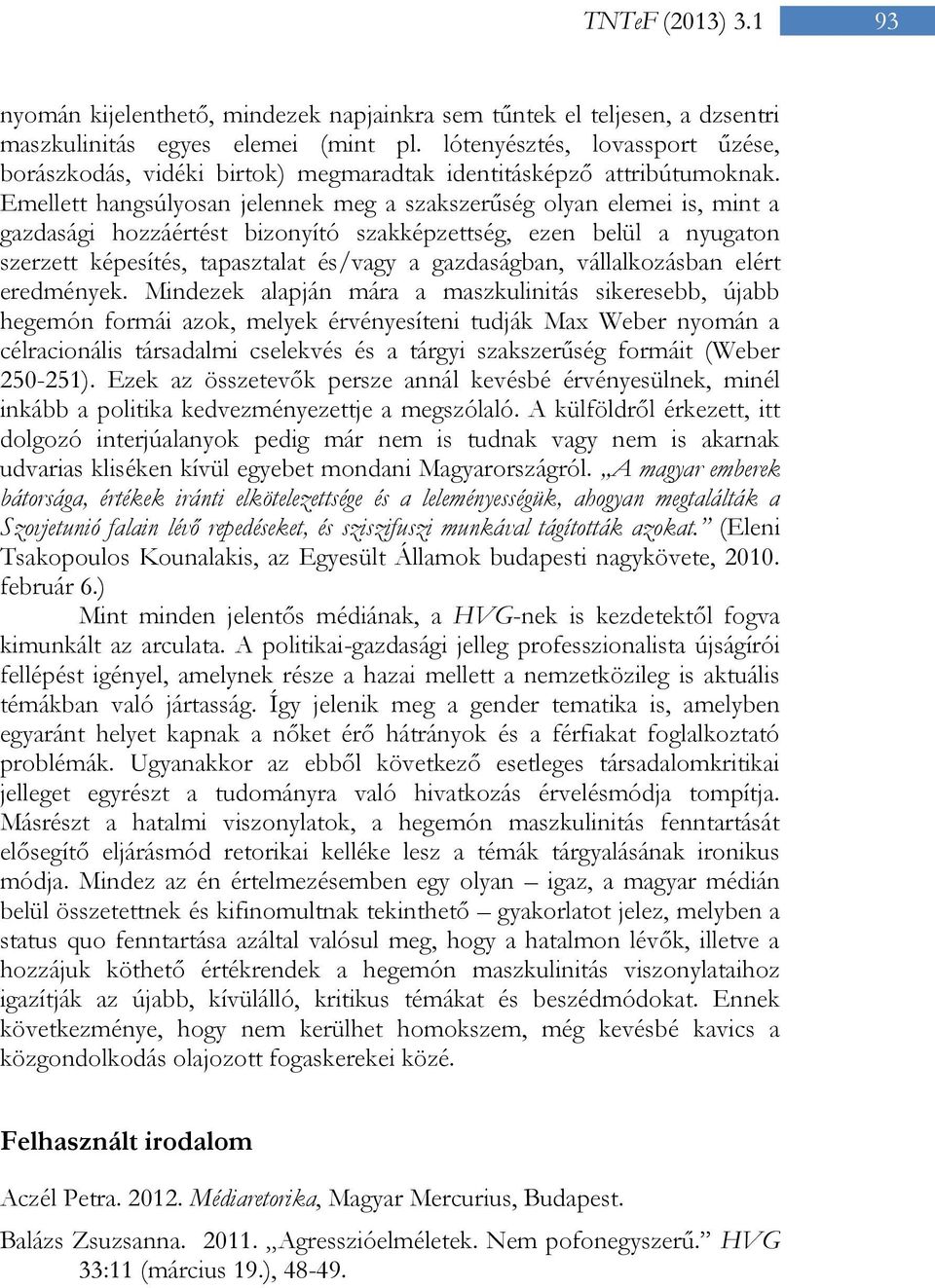 Emellett hangsúlyosan jelennek meg a szakszerűség olyan elemei is, mint a gazdasági hozzáértést bizonyító szakképzettség, ezen belül a nyugaton szerzett képesítés, tapasztalat és/vagy a gazdaságban,