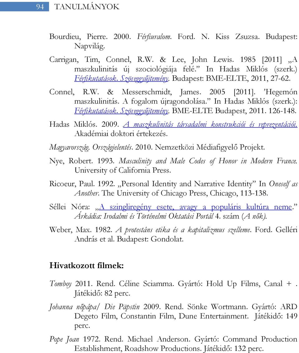 In Hadas Miklós (szerk.): Férfikutatások. Szöveggyűjtemény. BME-ELTE Budapest, 2011. 126-148. Hadas Miklós. 2009. A maszkulinitás társadalmi konstrukciói és reprezentációi.