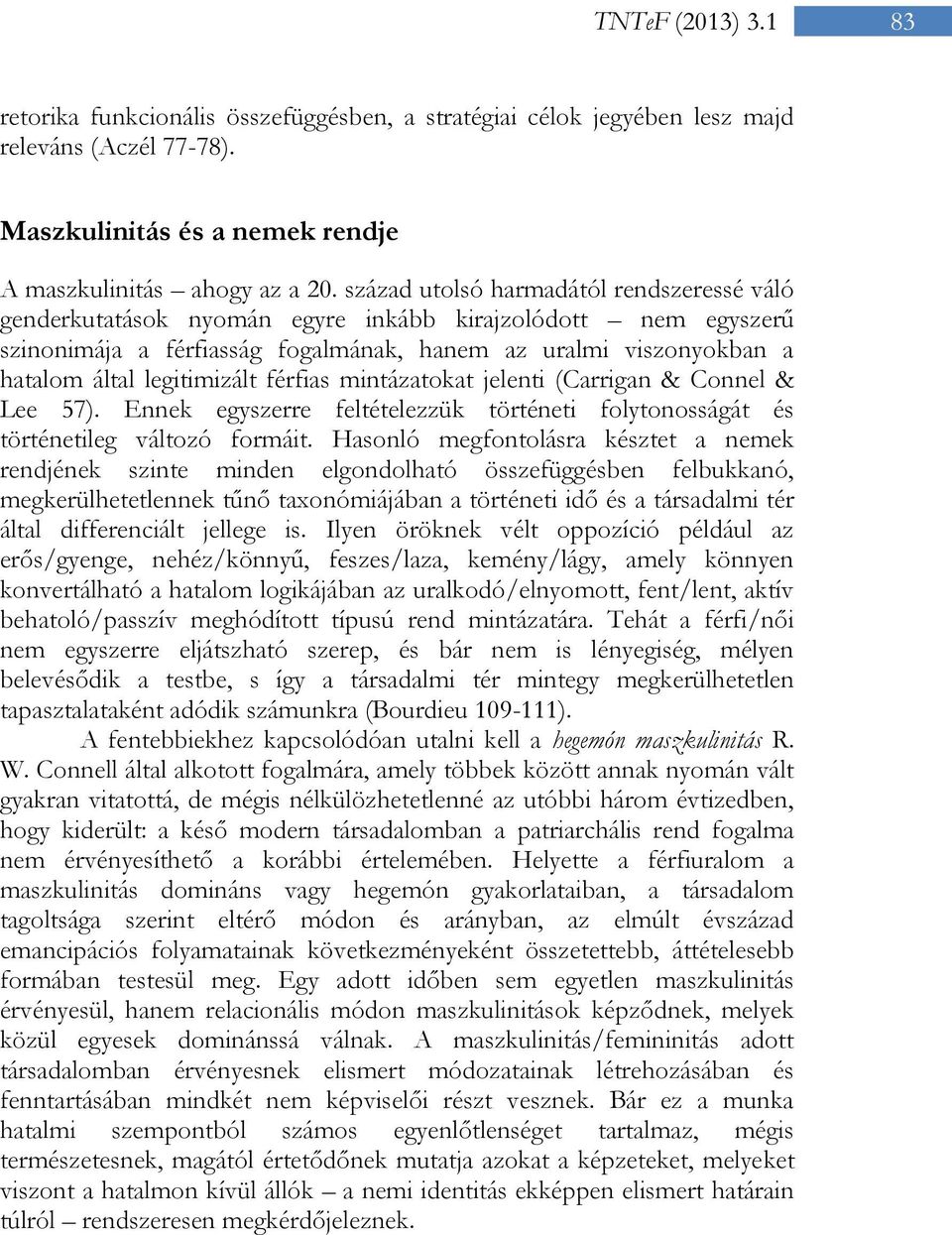 legitimizált férfias mintázatokat jelenti (Carrigan & Connel & Lee 57). Ennek egyszerre feltételezzük történeti folytonosságát és történetileg változó formáit.