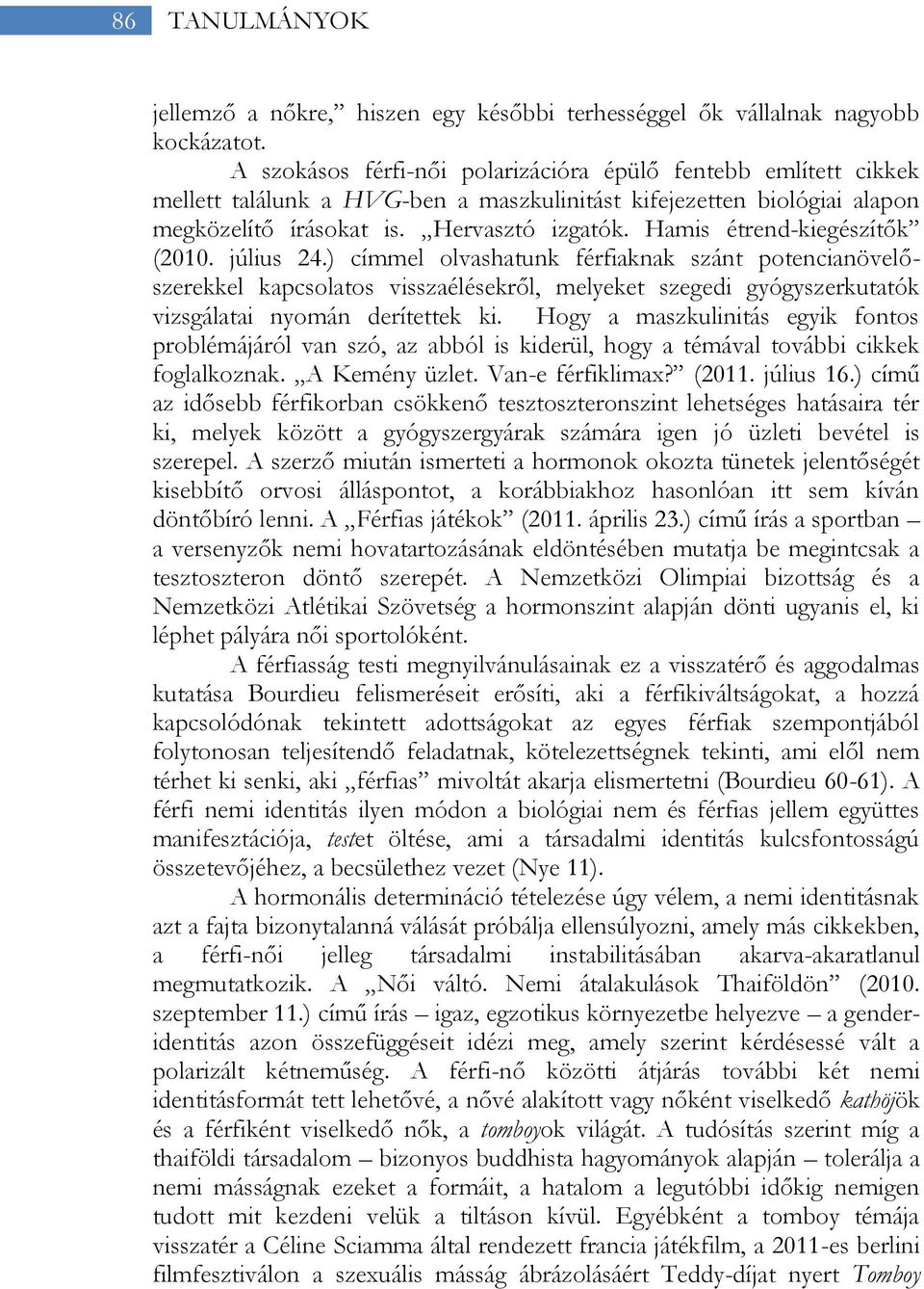 Hamis étrend-kiegészítők (2010. július 24.) címmel olvashatunk férfiaknak szánt potencianövelőszerekkel kapcsolatos visszaélésekről, melyeket szegedi gyógyszerkutatók vizsgálatai nyomán derítettek ki.