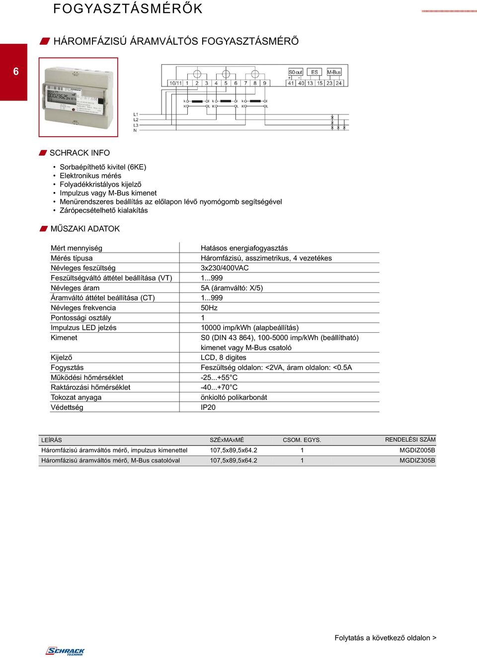3x230/400VAC Feszültségváltó áttétel beállítása (VT) 1...999 Névleges áram 5A (áramváltó: X/5) Áramváltó áttétel beállítása (CT) 1.